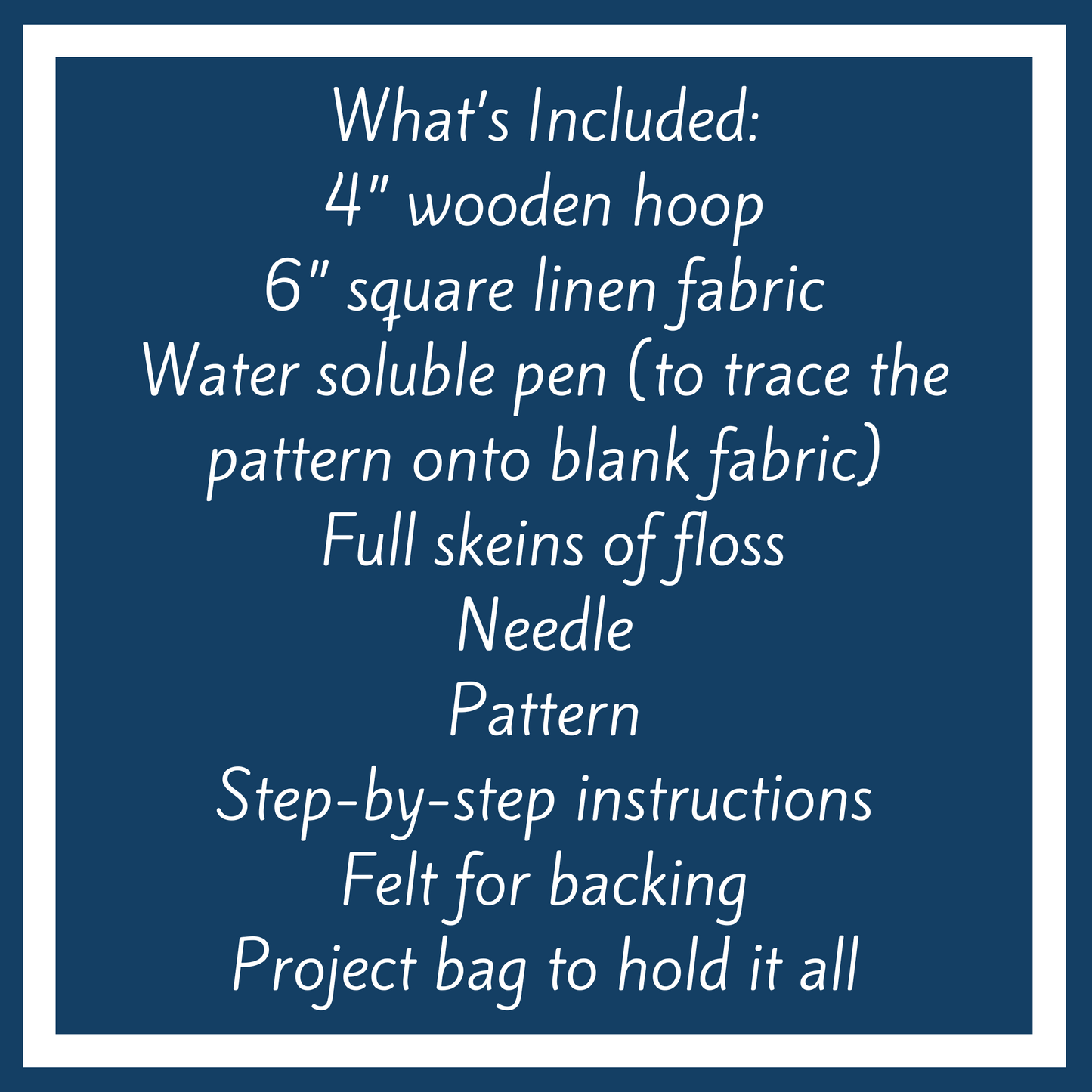 What is Included. 4 inch wooden hoop, 6 inch square linen fabric, water soluble pen, full skeins of floss, needle, pattern, step by step instructions, felt for backing in a reusable zippered project bag to hold it all!